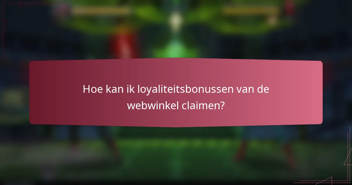 Hoe kan ik loyaliteitsbonussen van de webwinkel claimen?