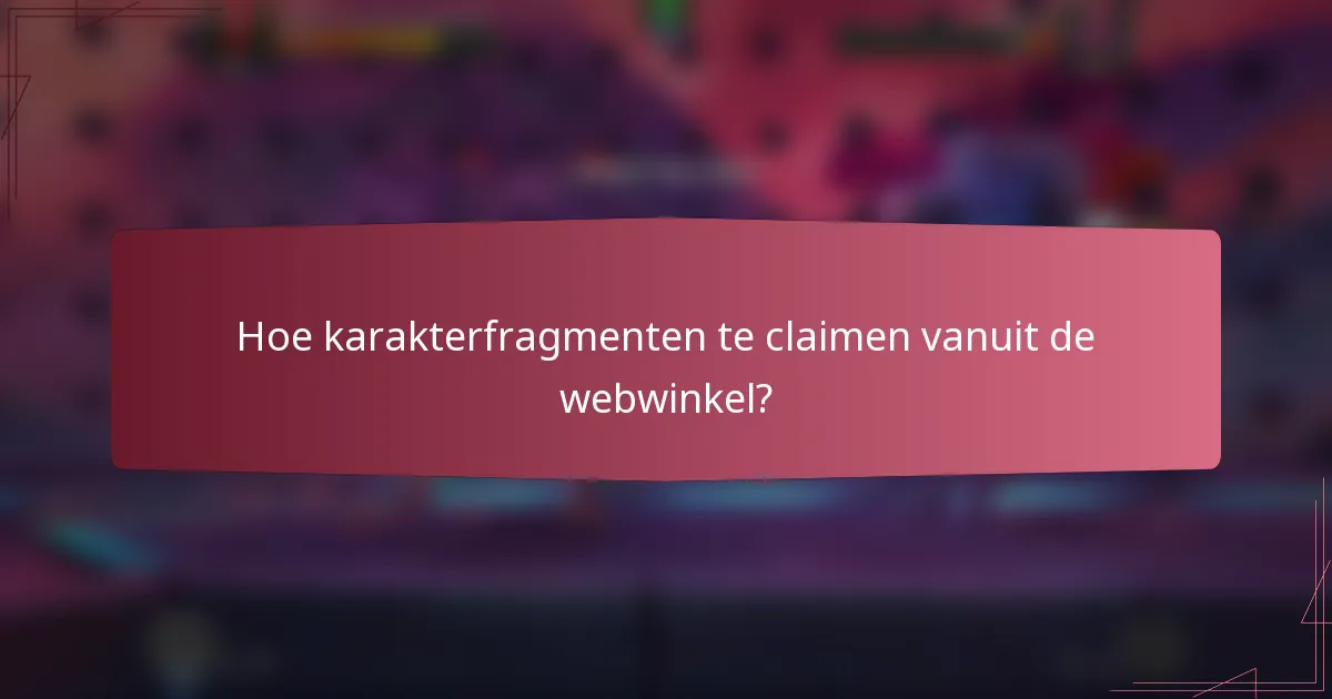 Hoe karakterfragmenten te claimen vanuit de webwinkel?