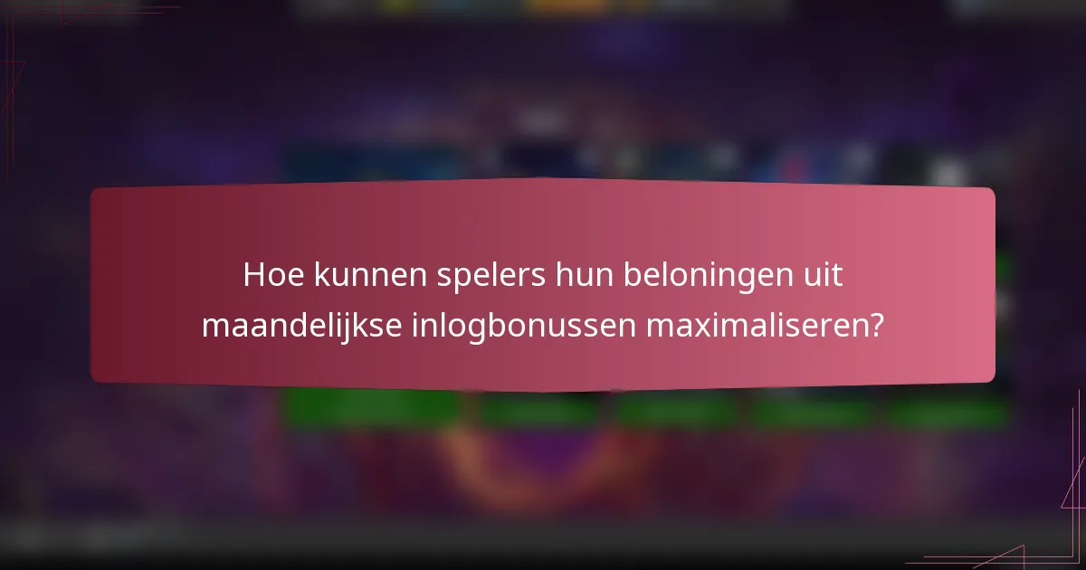 Hoe kunnen spelers hun beloningen uit maandelijkse inlogbonussen maximaliseren?