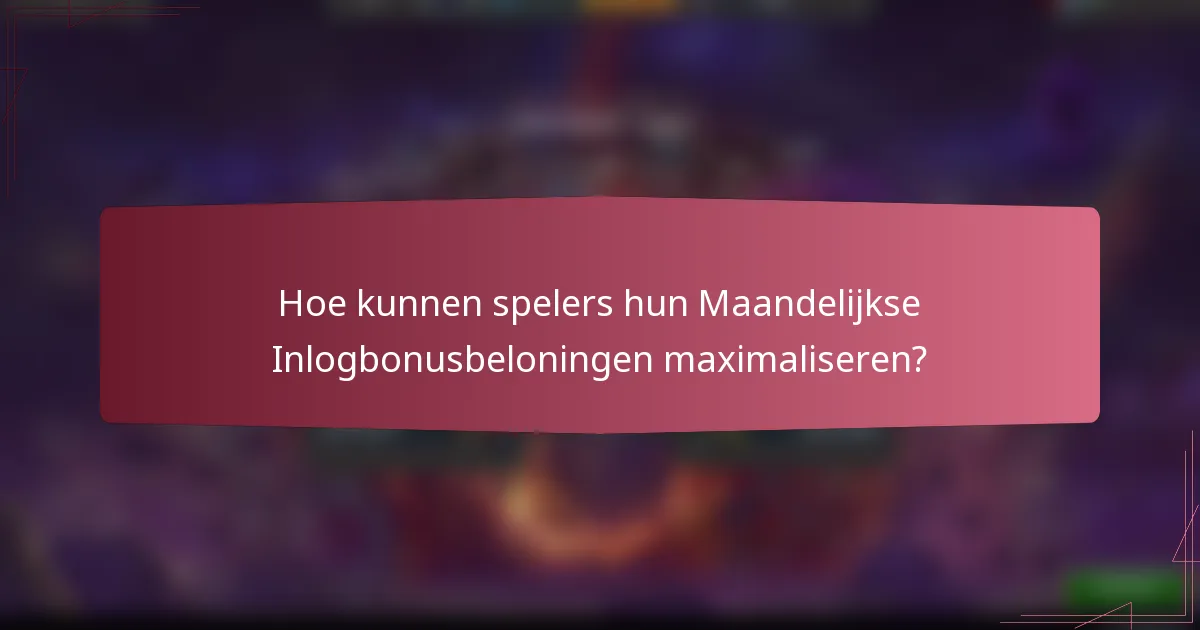 Hoe kunnen spelers hun Maandelijkse Inlogbonusbeloningen maximaliseren?