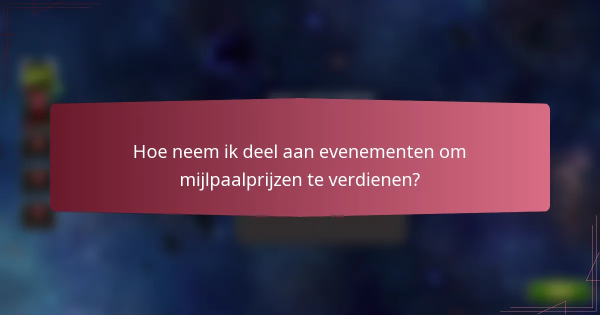 Hoe neem ik deel aan evenementen om mijlpaalprijzen te verdienen?