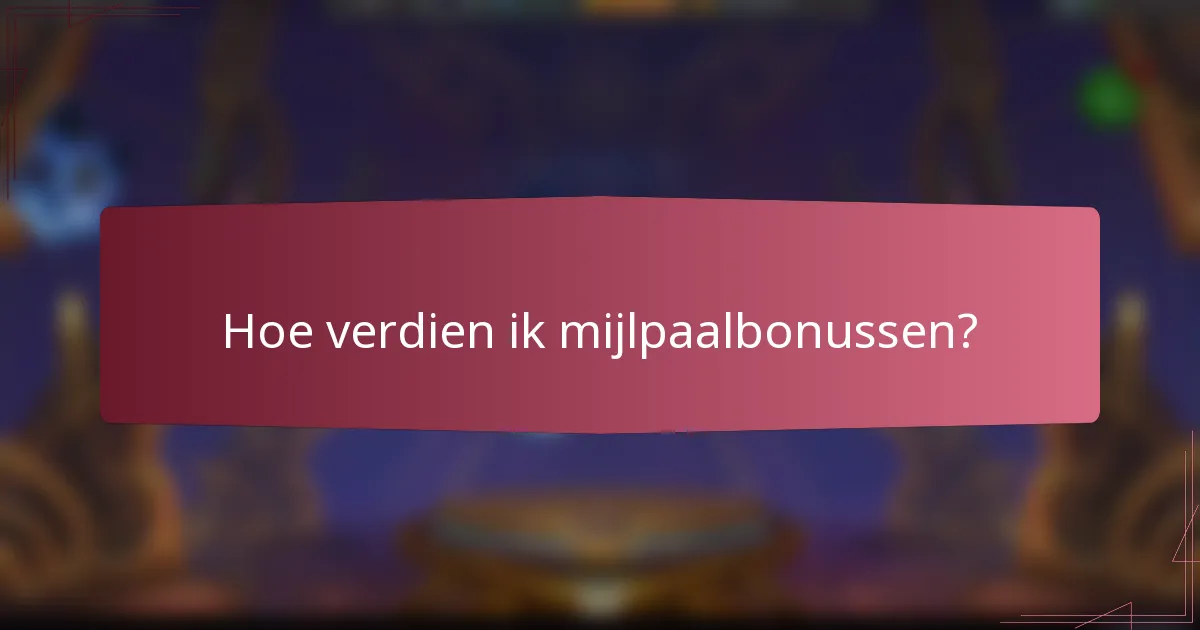 Hoe verdien ik mijlpaalbonussen?
