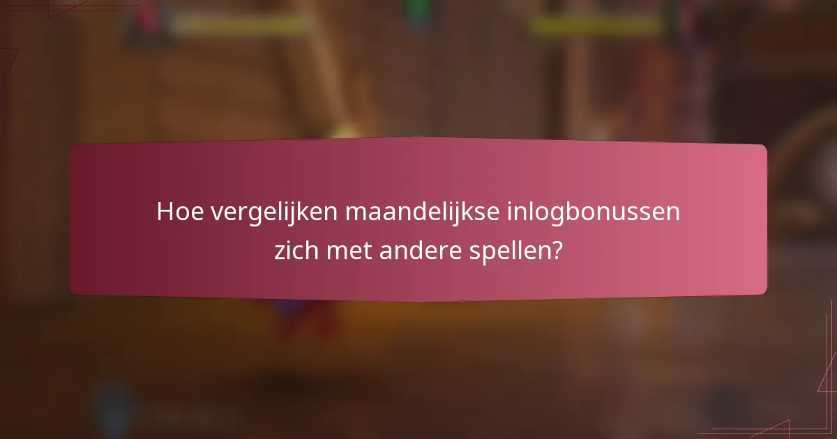Hoe vergelijken maandelijkse inlogbonussen zich met andere spellen?