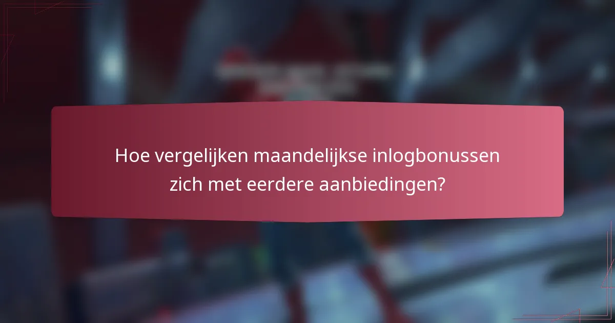 Hoe vergelijken maandelijkse inlogbonussen zich met eerdere aanbiedingen?