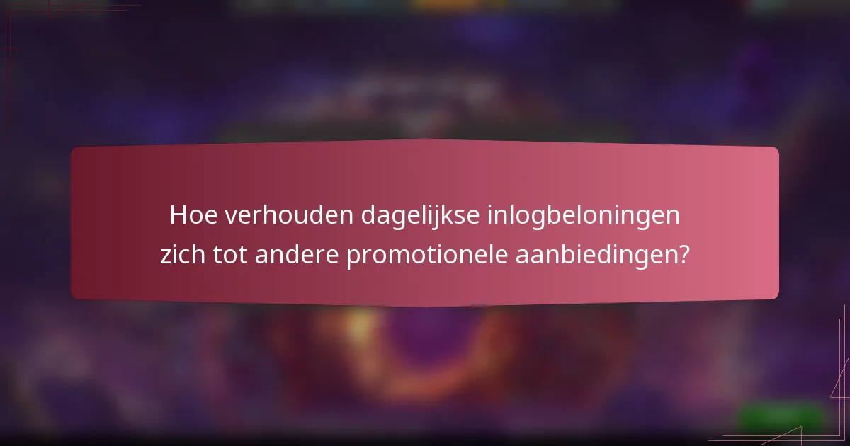 Hoe verhouden dagelijkse inlogbeloningen zich tot andere promotionele aanbiedingen?