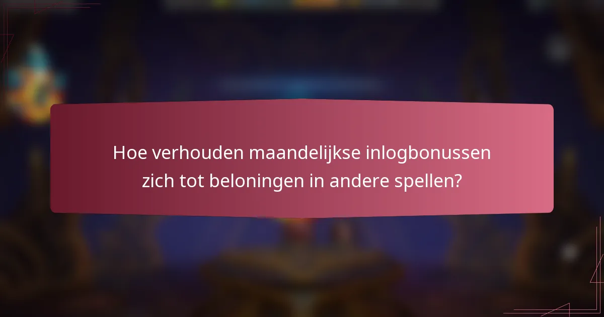 Hoe verhouden maandelijkse inlogbonussen zich tot beloningen in andere spellen?
