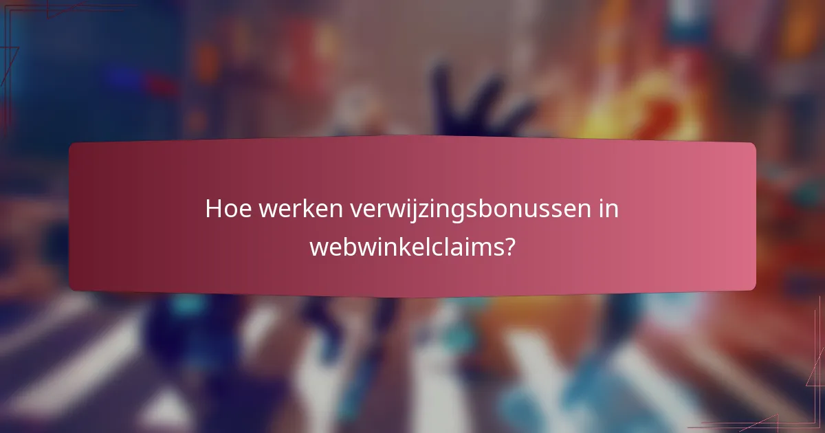 Hoe werken verwijzingsbonussen in webwinkelclaims?
