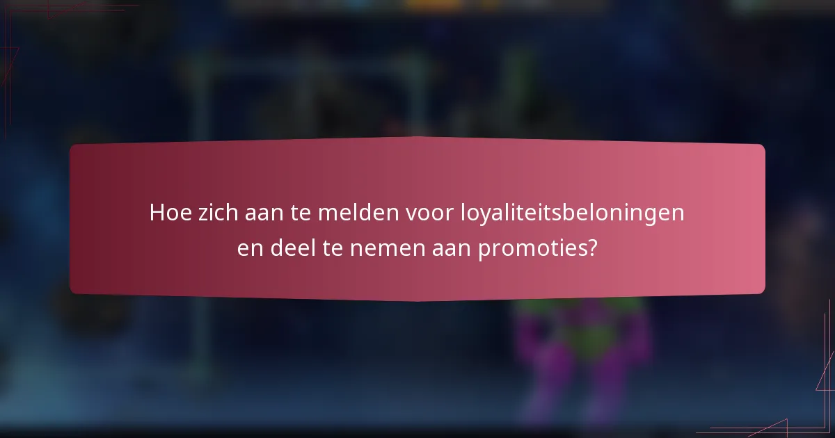 Hoe zich aan te melden voor loyaliteitsbeloningen en deel te nemen aan promoties?