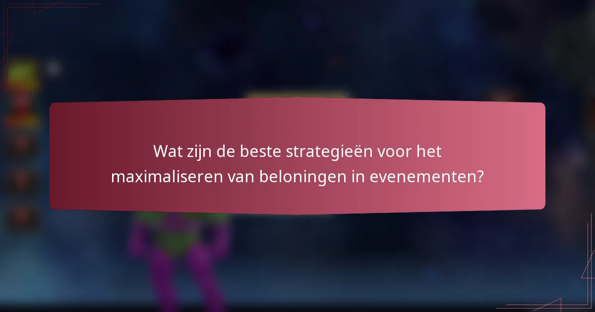 Wat zijn de beste strategieën voor het maximaliseren van beloningen in evenementen?