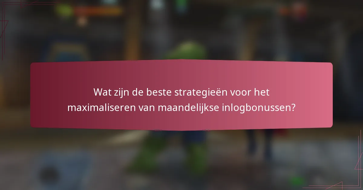 Wat zijn de beste strategieën voor het maximaliseren van maandelijkse inlogbonussen?