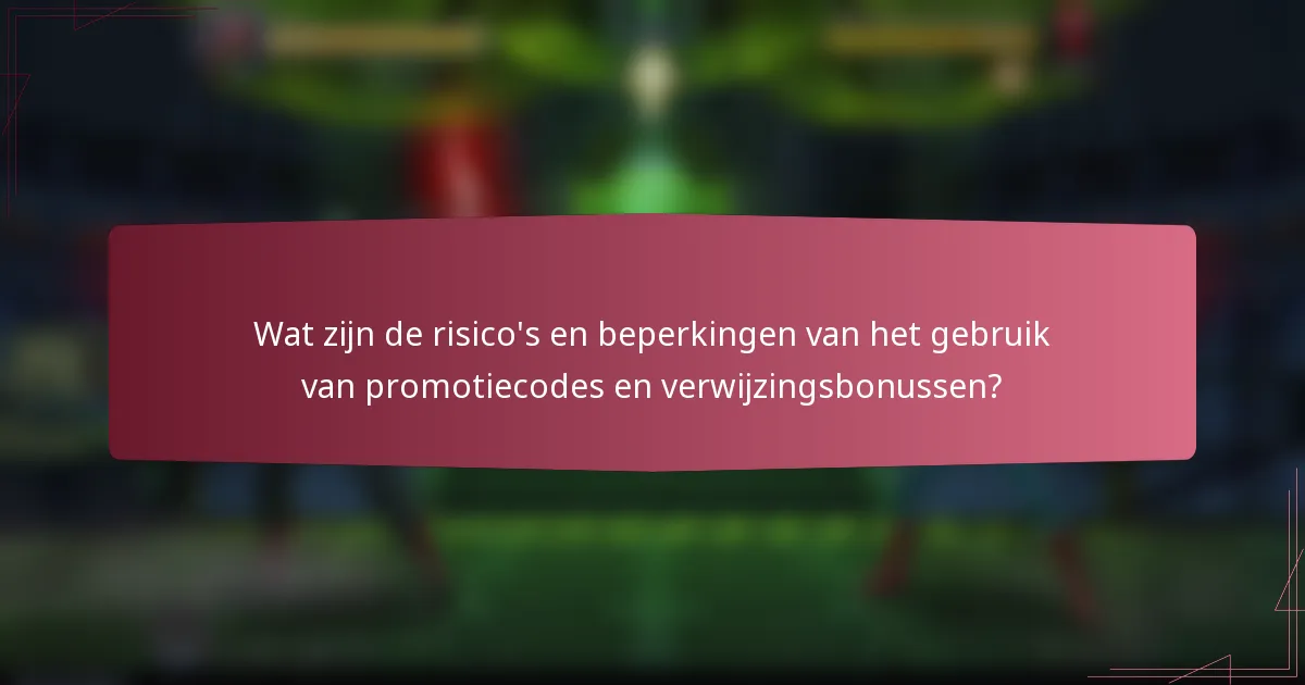 Wat zijn de risico's en beperkingen van het gebruik van promotiecodes en verwijzingsbonussen?