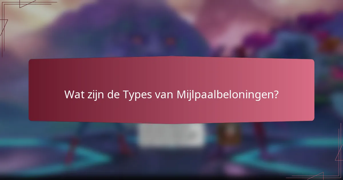 Wat zijn de Types van Mijlpaalbeloningen?