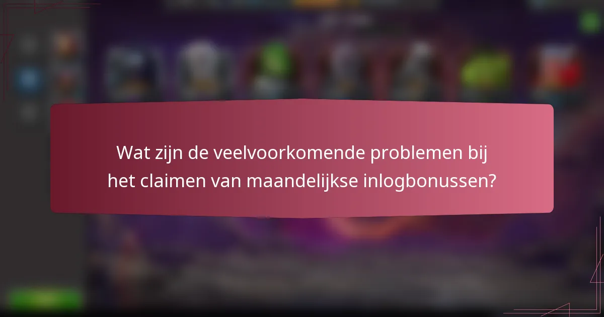 Wat zijn de veelvoorkomende problemen bij het claimen van maandelijkse inlogbonussen?
