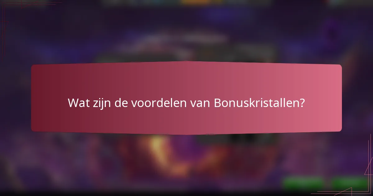 Wat zijn de voordelen van Bonuskristallen?