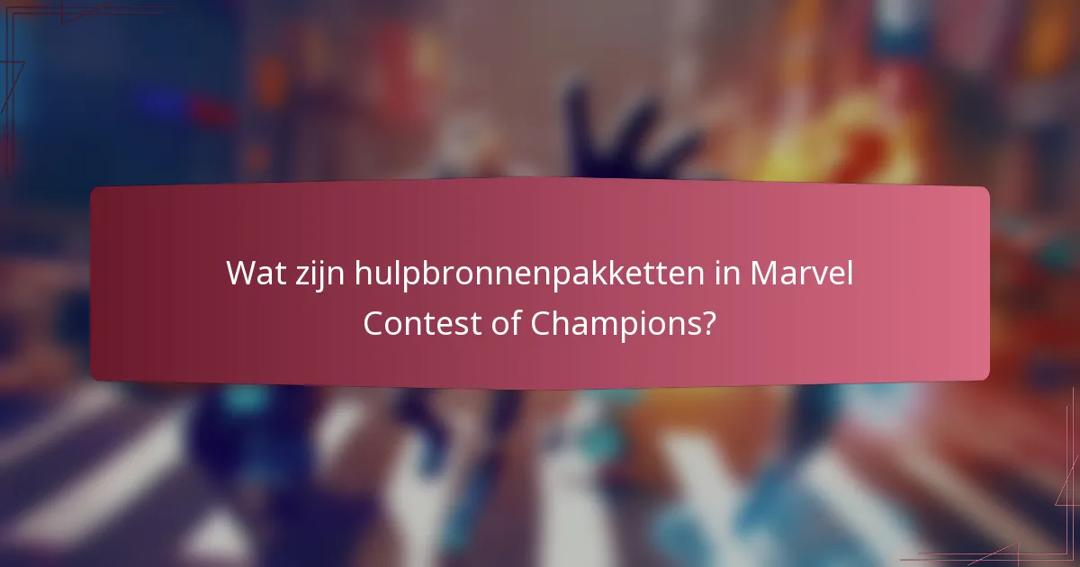 Wat zijn hulpbronnenpakketten in Marvel Contest of Champions?