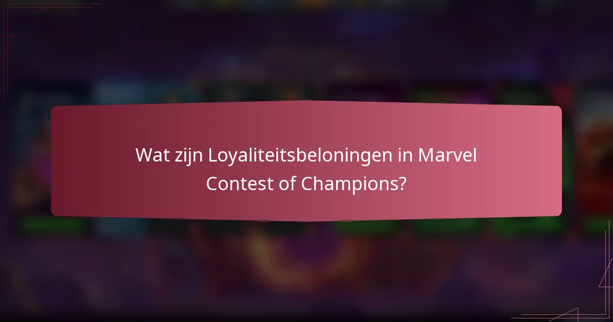 Wat zijn Loyaliteitsbeloningen in Marvel Contest of Champions?