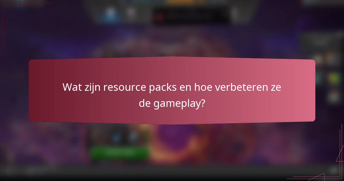 Wat zijn resource packs en hoe verbeteren ze de gameplay?