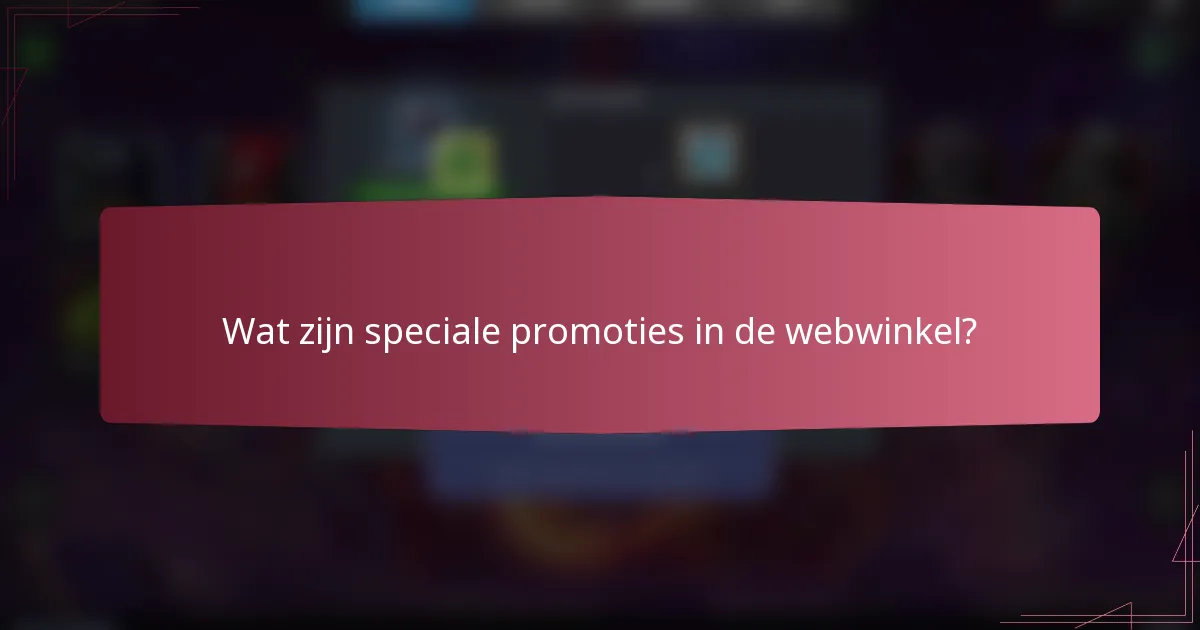 Wat zijn speciale promoties in de webwinkel?