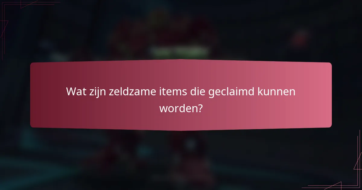 Wat zijn zeldzame items die geclaimd kunnen worden?