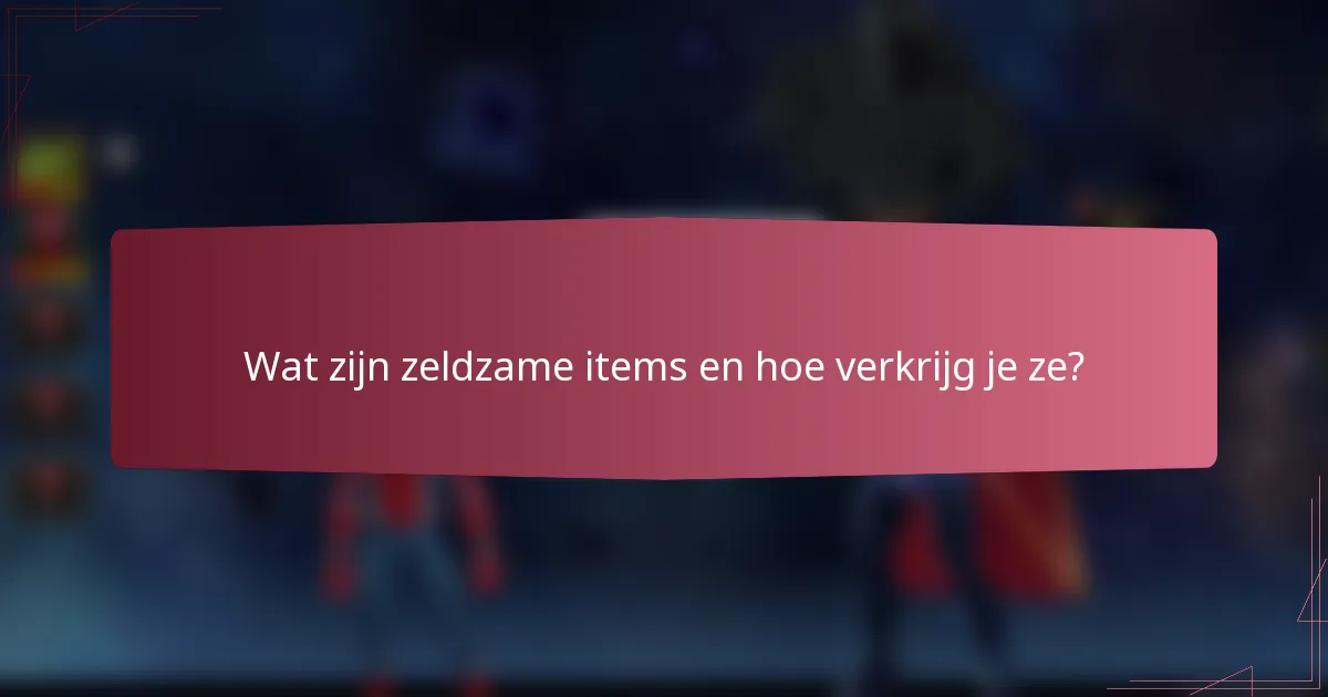 Wat zijn zeldzame items en hoe verkrijg je ze?