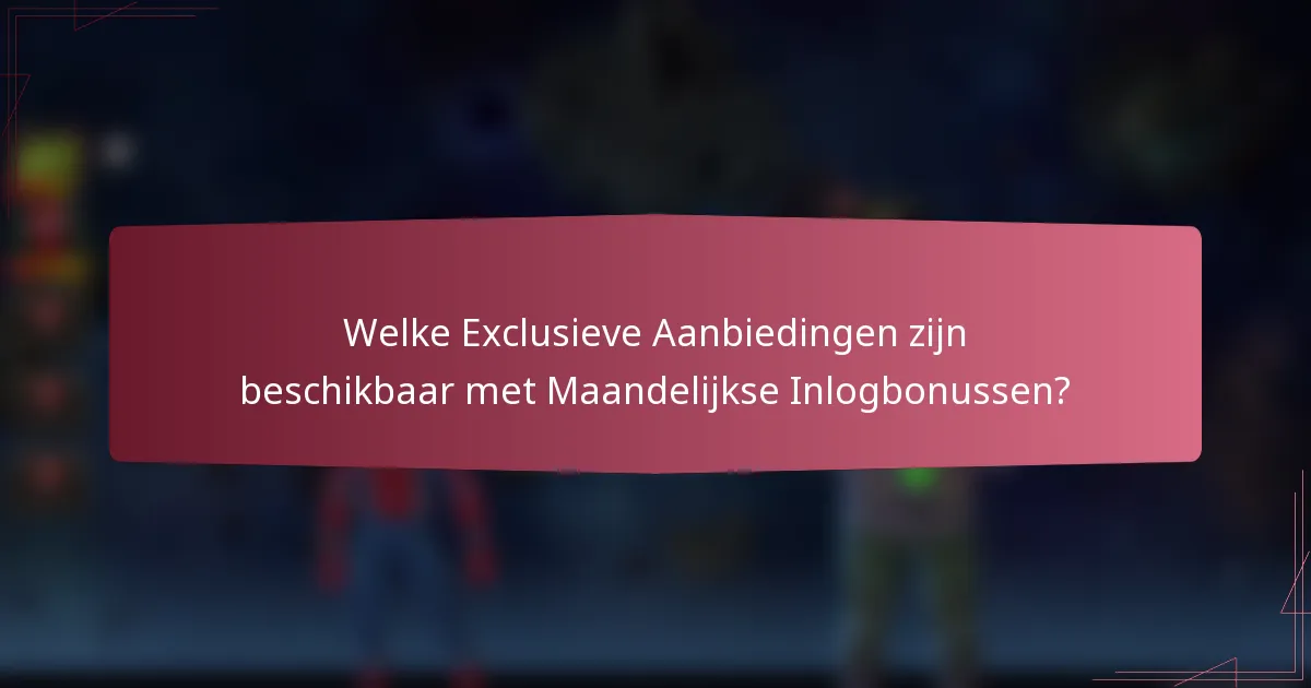 Welke Exclusieve Aanbiedingen zijn beschikbaar met Maandelijkse Inlogbonussen?