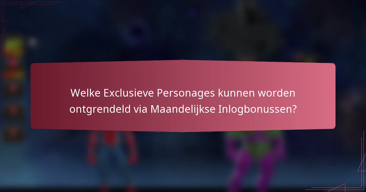 Welke Exclusieve Personages kunnen worden ontgrendeld via Maandelijkse Inlogbonussen?