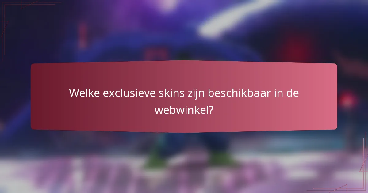Welke exclusieve skins zijn beschikbaar in de webwinkel?