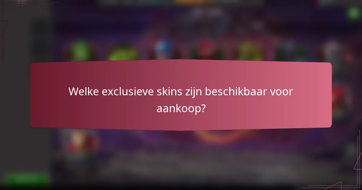 Welke exclusieve skins zijn beschikbaar voor aankoop?