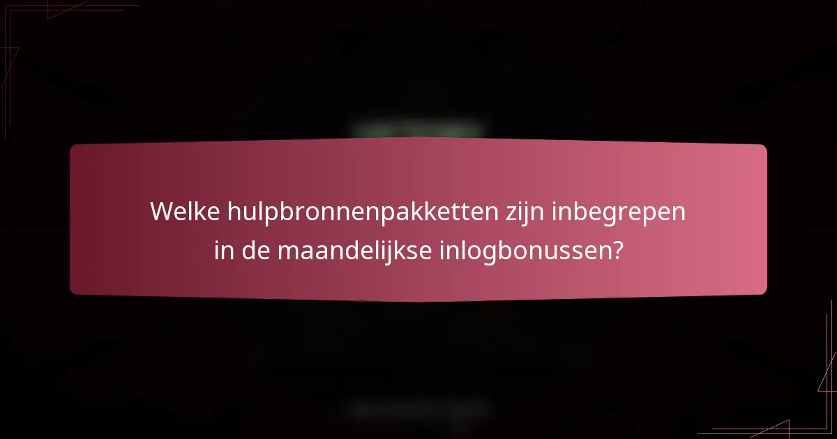 Welke hulpbronnenpakketten zijn inbegrepen in de maandelijkse inlogbonussen?