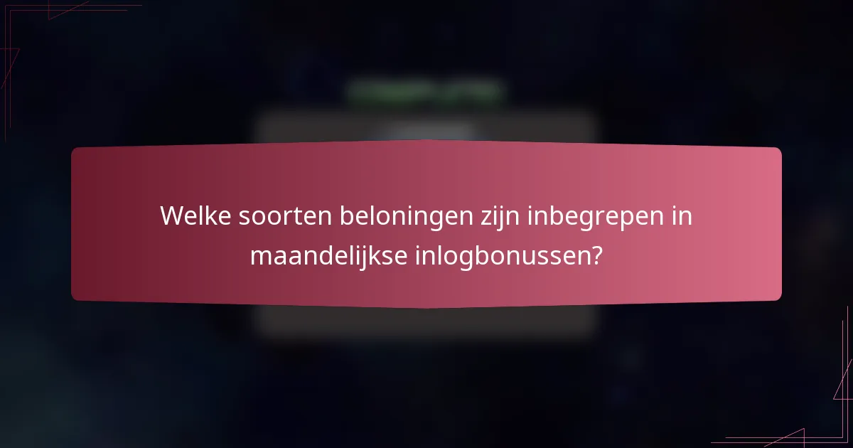 Welke soorten beloningen zijn inbegrepen in maandelijkse inlogbonussen?