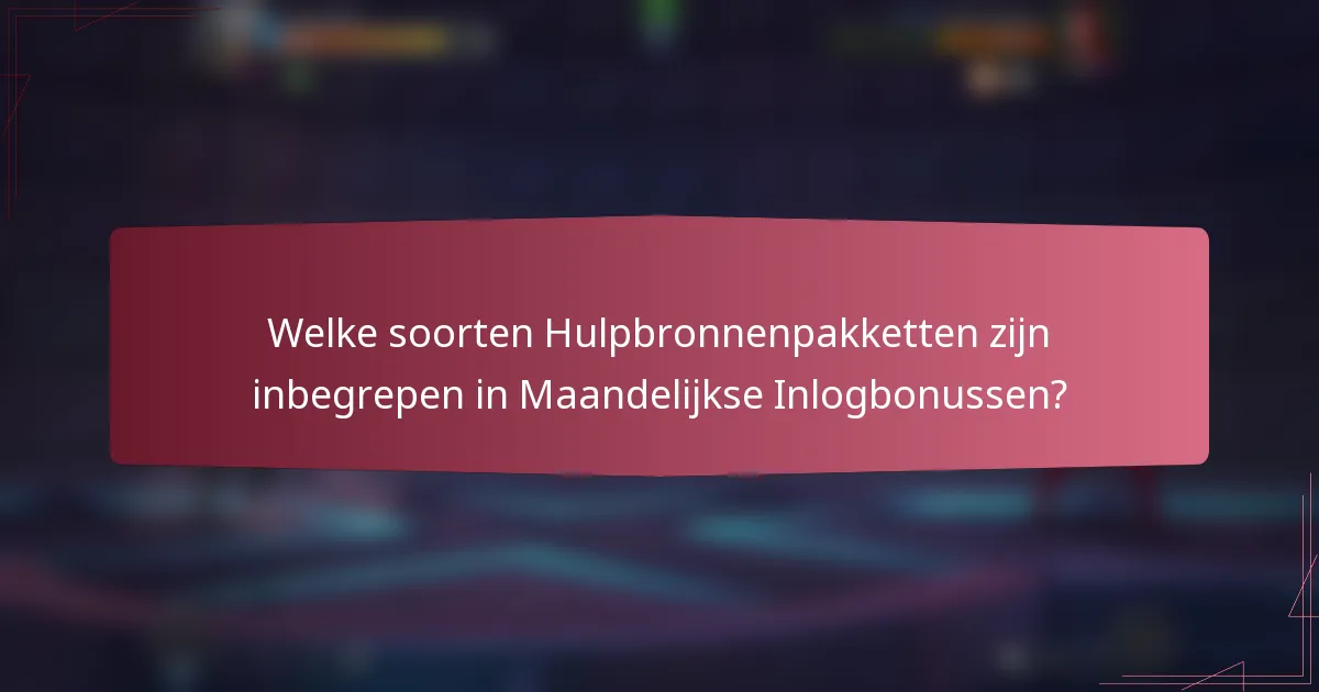 Welke soorten Hulpbronnenpakketten zijn inbegrepen in Maandelijkse Inlogbonussen?