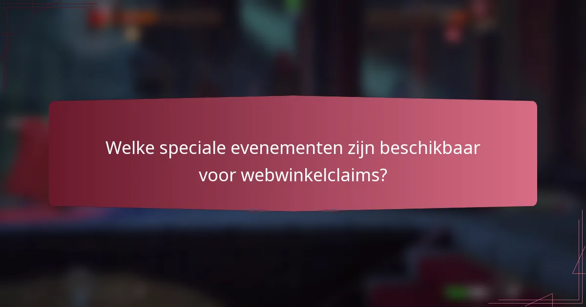 Welke speciale evenementen zijn beschikbaar voor webwinkelclaims?