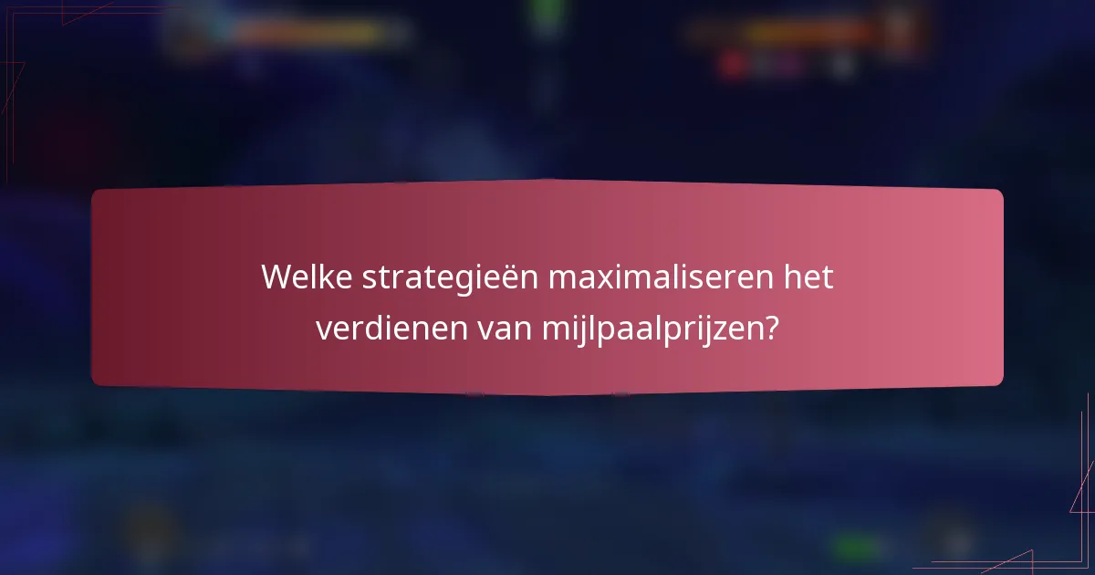 Welke strategieën maximaliseren het verdienen van mijlpaalprijzen?