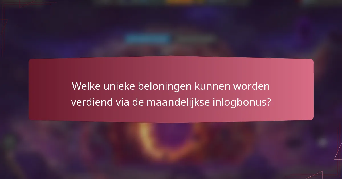 Welke unieke beloningen kunnen worden verdiend via de maandelijkse inlogbonus?