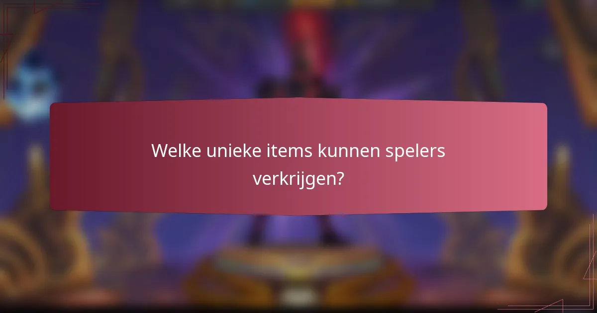 Welke unieke items kunnen spelers verkrijgen?
